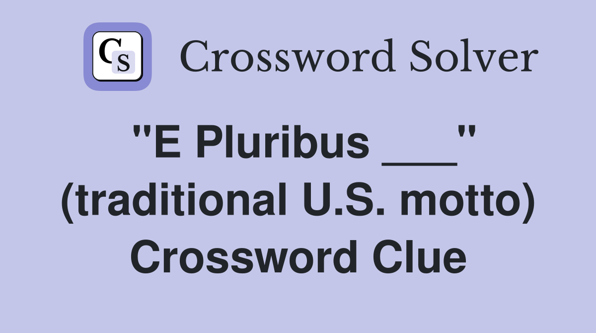 "E Pluribus ___" (traditional U.S. motto) Crossword Clue Answers